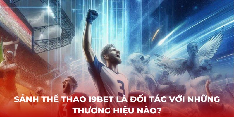 Sảnh thể thao i9bet là đối tác với những thương hiệu nào?