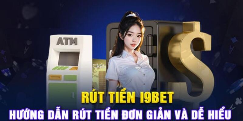 Quy trình rút tiền i9bet siêu dễ cho tân binh